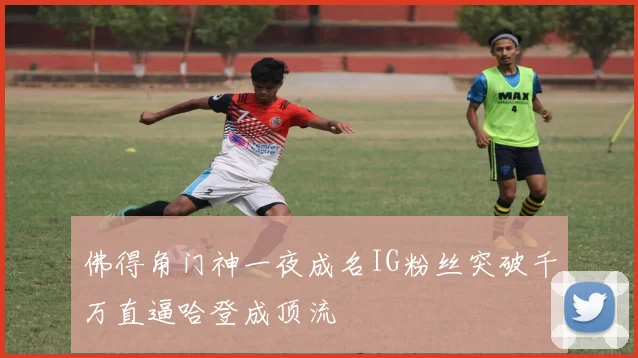 佛得角门神一夜成名IG粉丝突破千万直逼哈登成顶流