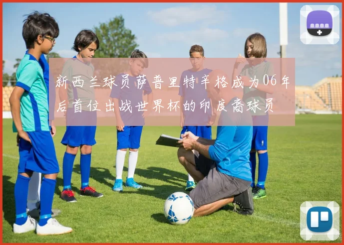 新西兰球员萨普里特辛格成为06年后首位出战世界杯的印度裔球员