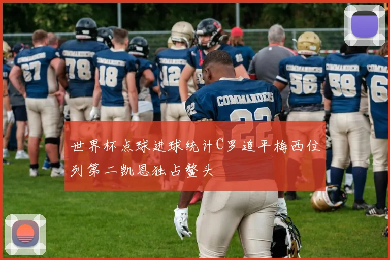 世界杯点球进球统计C罗追平梅西位列第二凯恩独占鳌头